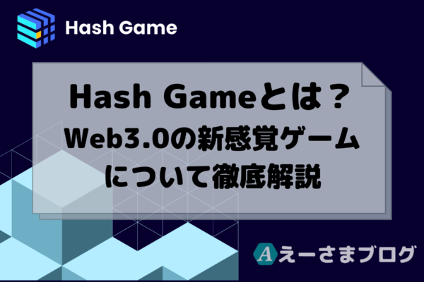 Hash Gameとは？Web3.0を活用したブロックチェーンゲームの詳細・遊び方を徹底解説